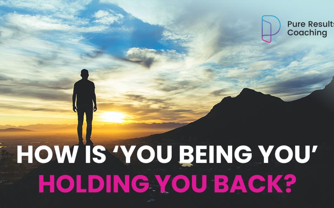 How Is ‘You Being You’ Holding You Back?